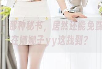 秀人网 - 那种秘书，居然还能免费！只能在娜娜子yy这找到？